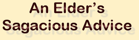 "An Elders Sagacious Advice"