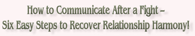 How to Communicate After a Fight  Six Easy Steps to Recover Relationship Harmony!