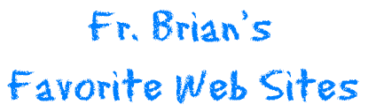 Fr. Brian's Favorite Sites