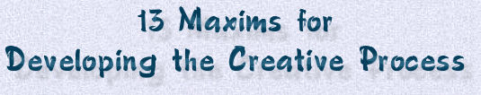 13 Maxims for Developing the Creative Process
