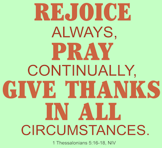 Rejoice always, Pray continually, Give thanks in all circumstances."
