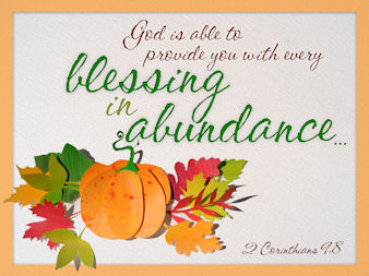 2 Cor. 9:8 "God is able to provide you with every blessing in abundance."