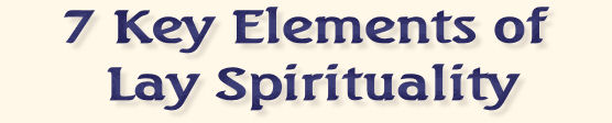 7 Key Elements of Lay Spirituality