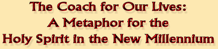 �The Coach for Our Lives: A Metaphor for the Holy Spirit in the New Millennium�The Coach of Our Lives: A Metaphor for the Holy Spirit in the New Millennium
