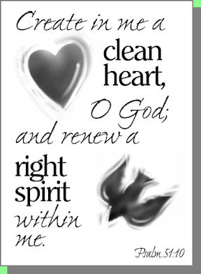 "Create a clean heart in me, O God." Psalm 51