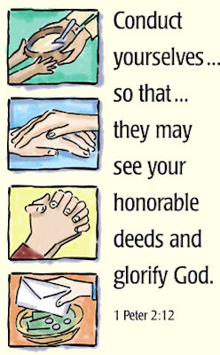 1 Peter 1:12 Conduct yourselves so that they may see your honorable deeds and glorify God.