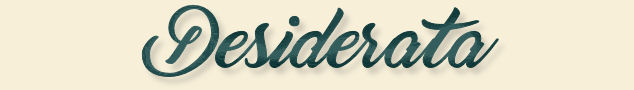 "Desiderata" by Max Ehrmann