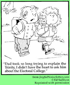Dad took so long trying to explain the Trinity, I didn't have the heart to ask him about the Electoral College.