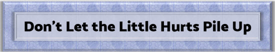 Don’t Let the Little Hurts Pile Up