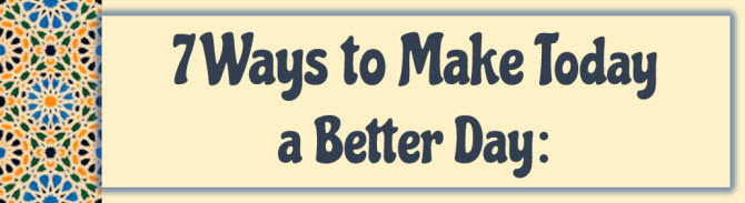 7 Ways to Make Today a Better Day - Jon Gordon