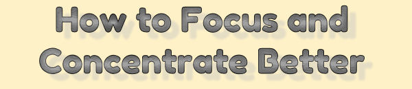 How to Focus and Concentrate Better