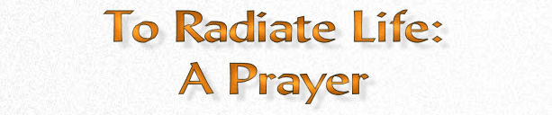 To Radiate Life: A Prayer