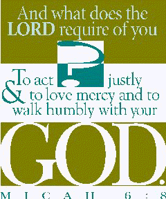 Michah 6:8, "Waht does the Lord require of you? To act justly, to love mercy and to walk humbly with your God.