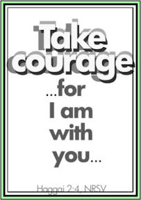 "Take bourage for I am with you..." Haggai 2:4