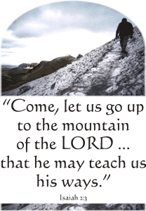 "Come, let us go up the mountain of the Lord that he may teach us his ways." Isaiah 2:3