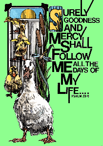Psalm 23:6 "Surley goodness and mercy shall follow me all the days of my life."