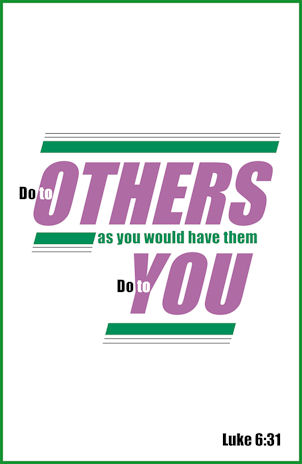 Luke 6:31, "Do unto others as you would have them do to you."