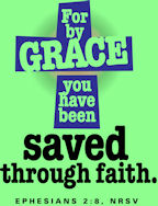 "For by Grace you have been saved through faith." Eph. 2:8