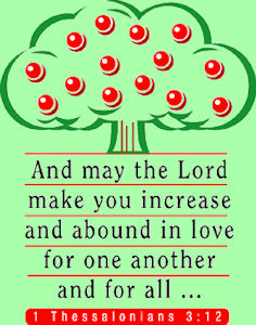 And may he Lord make yoou increas and abound in love for one another and for all. Thess. 5:12